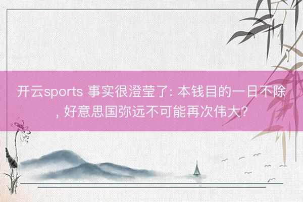 开云sports 事实很澄莹了: 本钱目的一日不除， 好意思国弥远不可能再次伟大?