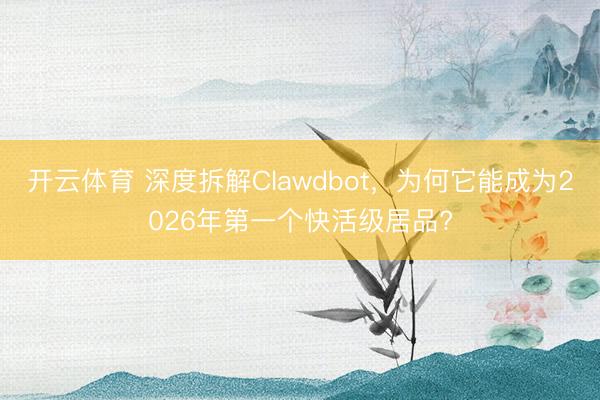 开云体育 深度拆解Clawdbot,为何它能成为2026年第一个快活级居品?