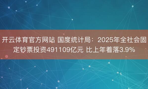 开云体育官方网站 国度统计局：2025年全社会固定钞票投资491109亿元 比上年着落3.9%