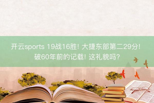 开云sports 19战16胜! 大捷东部第二29分! 破60年前的记载! 这礼貌吗?