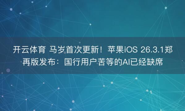开云体育 马岁首次更新！苹果iOS 26.3.1郑再版发布：国行用户苦等的AI已经缺席