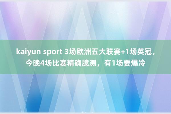 kaiyun sport 3场欧洲五大联赛+1场英冠，今晚4场比赛精确臆测，有1场要爆冷