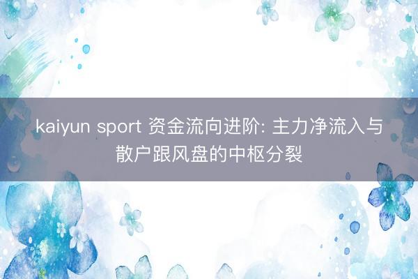 kaiyun sport 资金流向进阶: 主力净流入与散户跟风盘的中枢分裂