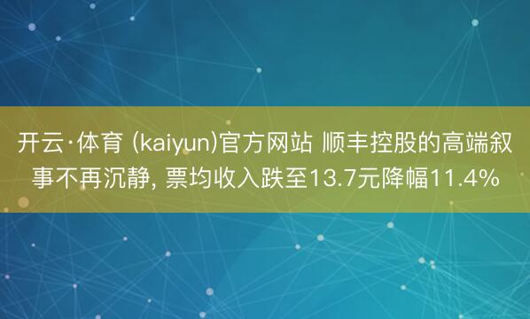开云·体育 (kaiyun)官方网站 顺丰控股的高端叙事不再沉静， 票均收入跌至13.7元降幅11.4%