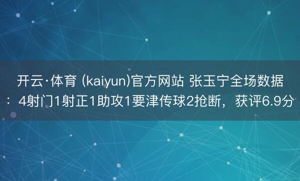 开云·体育 (kaiyun)官方网站 张玉宁全场数据：4射门1射正1助攻1要津传球2抢断，获评6.9分